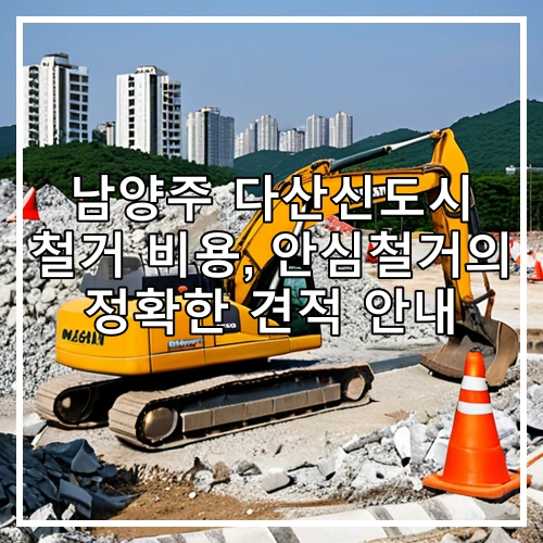 남양주 다산신도시 철거 비용, 안심철거의 정확한 견적 안내