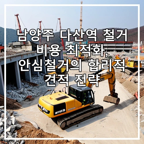 남양주 다산역 철거 비용 최적화, 안심철거의 합리적 견적 전략