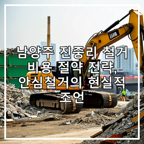 남양주 진중리 철거 비용 절약 전략, 안심철거의 현실적 조언