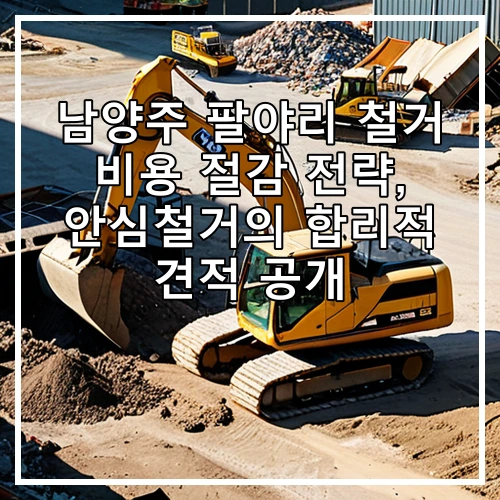 남양주 팔야리 철거 비용 절감 전략, 안심철거의 합리적 견적 공개