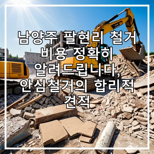 남양주 팔현리 철거 비용 정확히 알려드립니다, 안심철거의 합리적 견적