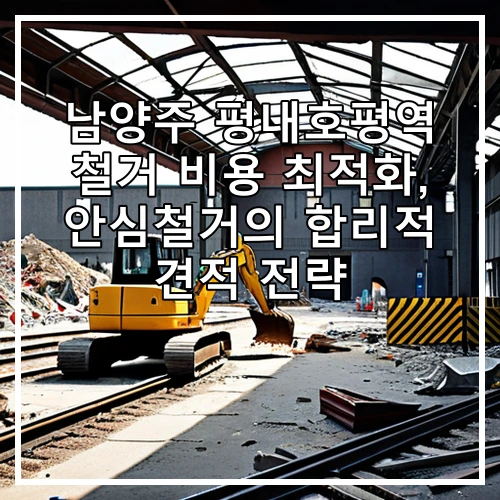 남양주 평내호평역 철거 비용 최적화, 안심철거의 합리적 견적 전략