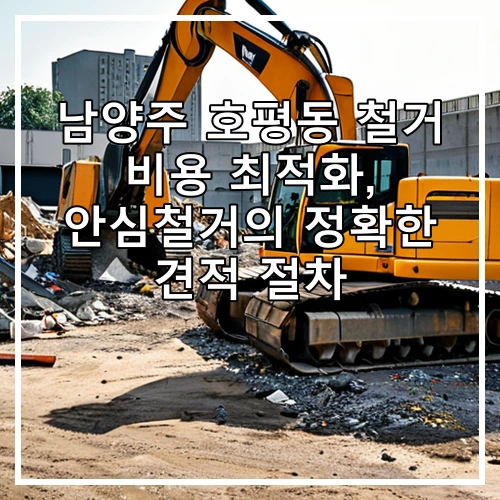 남양주 호평동 철거 비용 최적화, 안심철거의 정확한 견적 절차