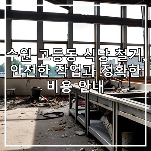 수원 고등동 식당 철거, 안전한 작업과 정확한 비용 안내