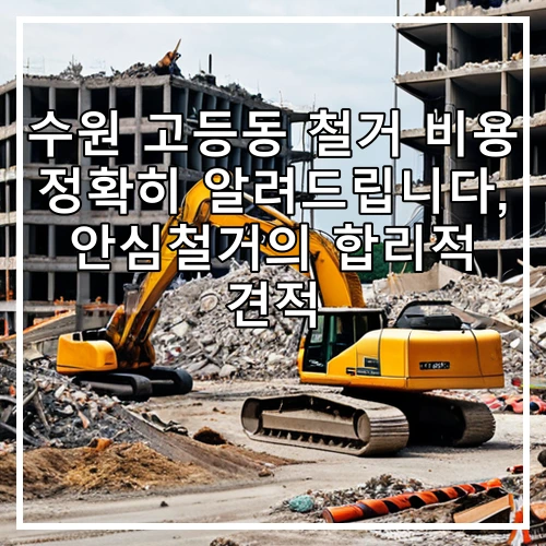 수원 고등동 철거 비용 정확히 알려드립니다, 안심철거의 합리적 견적