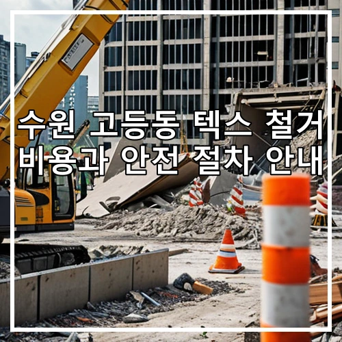 수원 고등동 텍스 철거 비용과 안전 절차 안내