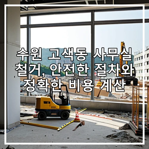 수원 고색동 사무실 철거, 안전한 절차와 정확한 비용 계산