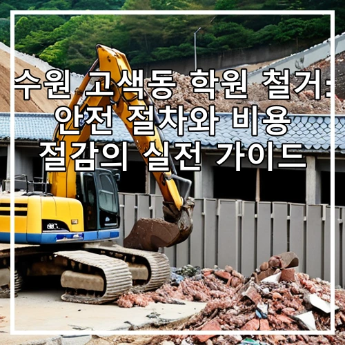 수원 고색동 학원 철거: 안전 절차와 비용 절감의 실전 가이드