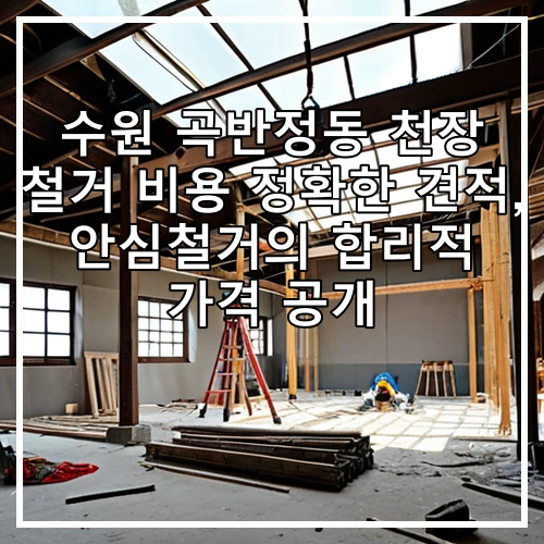 수원 곡반정동 천장 철거 비용 정확한 견적, 안심철거의 합리적 가격 공개