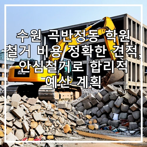 수원 곡반정동 학원 철거 비용 정확한 견적, 안심철거로 합리적 예산 계획