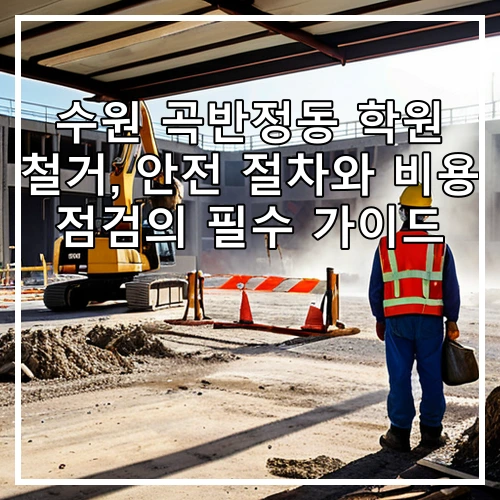 수원 곡반정동 학원 철거, 안전 절차와 비용 점검의 필수 가이드