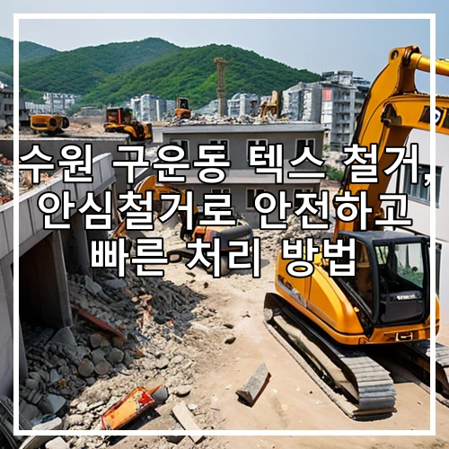 수원 구운동 텍스 철거, 안심철거로 안전하고 빠른 처리 방법