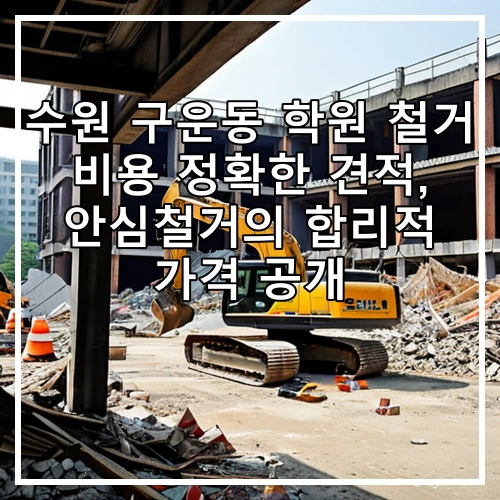 수원 구운동 학원 철거 비용 정확한 견적, 안심철거의 합리적 가격 공개