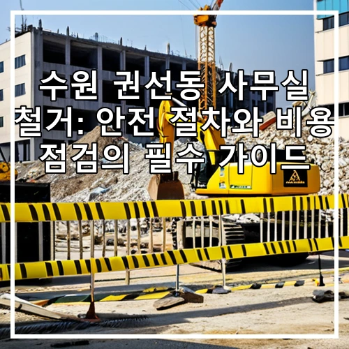 수원 권선동 사무실 철거: 안전 절차와 비용 점검의 필수 가이드