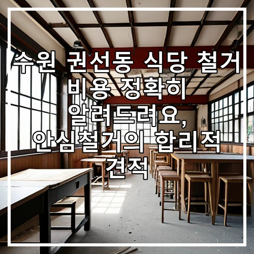 수원 권선동 식당 철거 비용 정확히 알려드려요, 안심철거의 합리적 견적