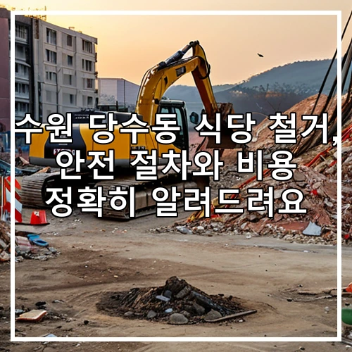 수원 당수동 식당 철거, 안전 절차와 비용 정확히 알려드려요