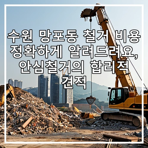 수원 망포동 철거 비용 정확하게 알려드려요, 안심철거의 합리적 견적