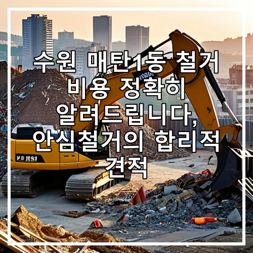 수원 매탄1동 철거 비용 정확히 알려드립니다, 안심철거의 합리적 견적