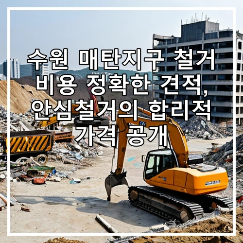 수원 매탄지구 철거 비용 정확한 견적, 안심철거의 합리적 가격 공개