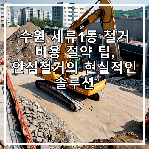 수원 세류1동 철거 비용 절약 팁, 안심철거의 현실적인 솔루션
