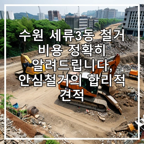 수원 세류3동 철거 비용 정확히 알려드립니다, 안심철거의 합리적 견적