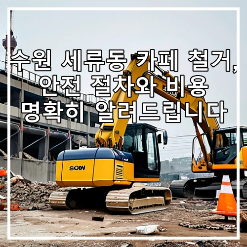 수원 세류동 카페 철거, 안전 절차와 비용 명확히 알려드립니다