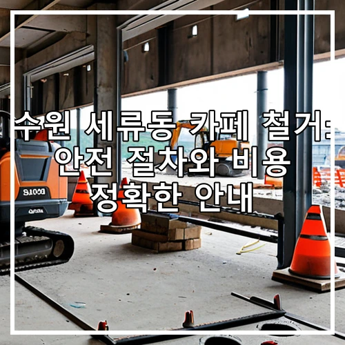 수원 세류동 카페 철거: 안전 절차와 비용 정확한 안내