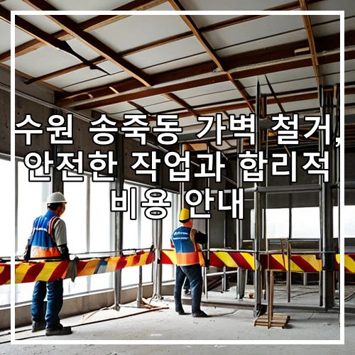 수원 송죽동 가벽 철거, 안전한 작업과 합리적 비용 안내