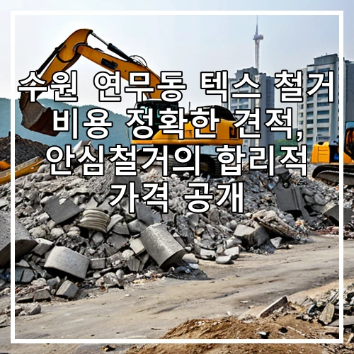 수원 연무동 텍스 철거 비용 정확한 견적, 안심철거의 합리적 가격 공개