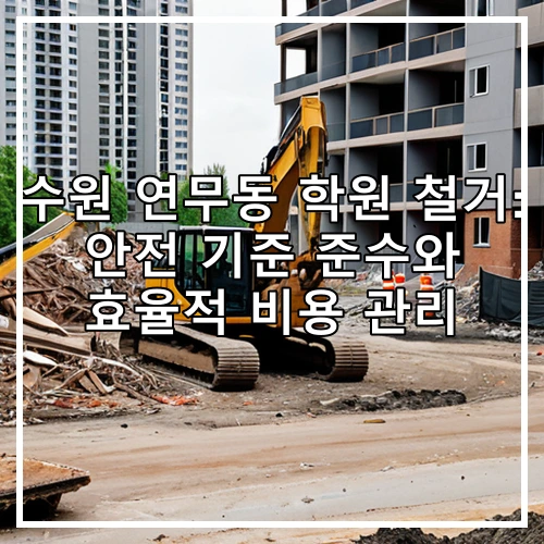 수원 연무동 학원 철거: 안전 기준 준수와 효율적 비용 관리
