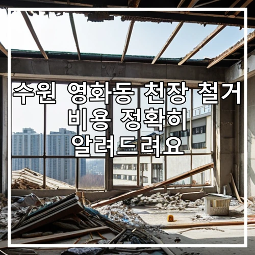 수원 영화동 천장 철거 비용 정확히 알려드려요