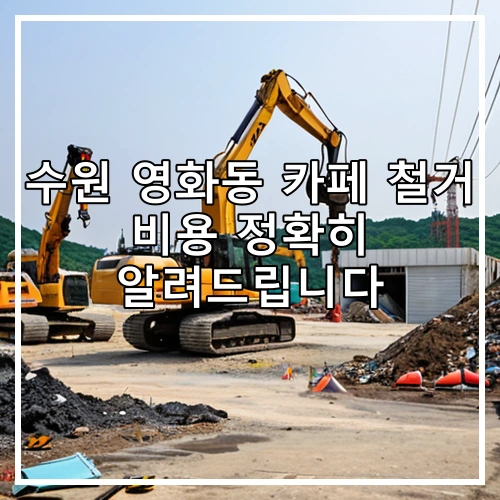 수원 영화동 카페 철거 비용 정확히 알려드립니다