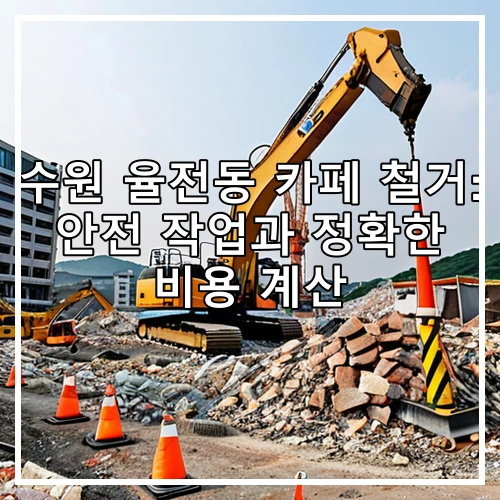 수원 율전동 카페 철거: 안전 작업과 정확한 비용 계산