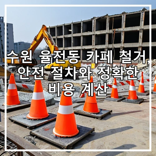 수원 율전동 카페 철거, 안전 절차와 정확한 비용 계산