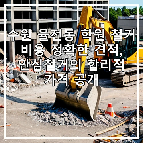수원 율전동 학원 철거 비용 정확한 견적, 안심철거의 합리적 가격 공개