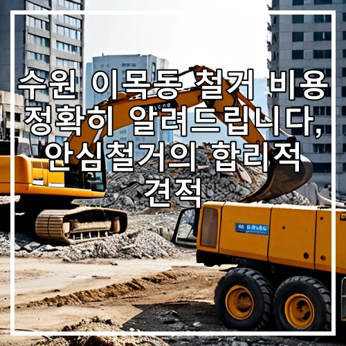 수원 이목동 철거 비용 정확히 알려드립니다, 안심철거의 합리적 견적
