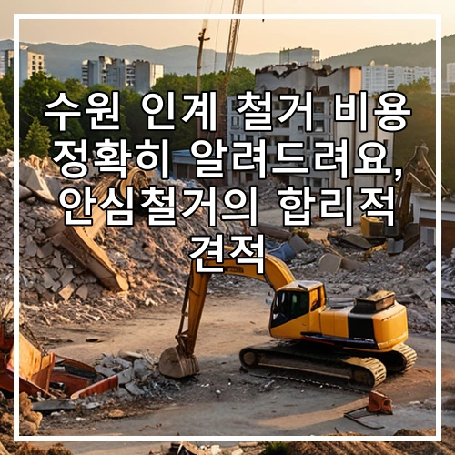 수원 인계 철거 비용 정확히 알려드려요, 안심철거의 합리적 견적