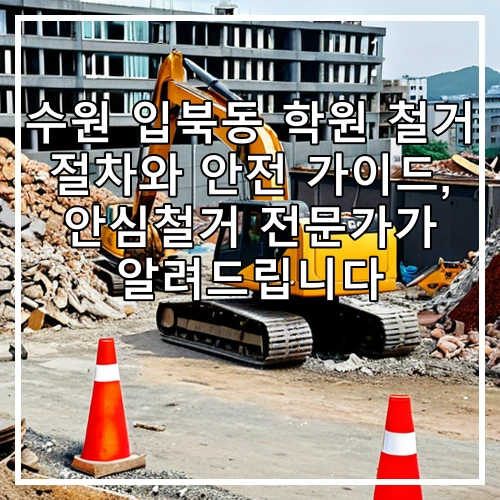 수원 입북동 학원 철거 절차와 안전 가이드, 안심철거 전문가가 알려드립니다