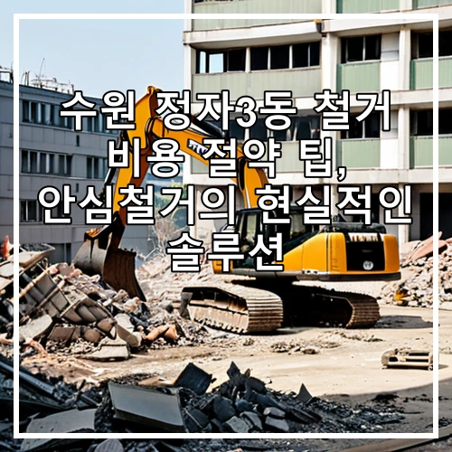 수원 정자3동 철거 비용 절약 팁, 안심철거의 현실적인 솔루션