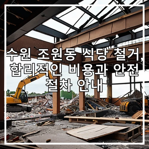 수원 조원동 식당 철거, 합리적인 비용과 안전 절차 안내