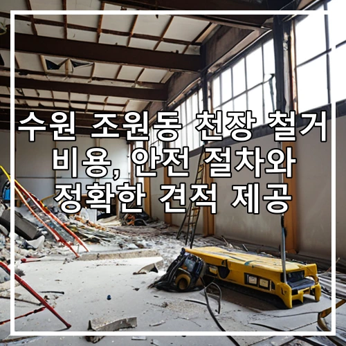 수원 조원동 천장 철거 비용, 안전 절차와 정확한 견적 제공