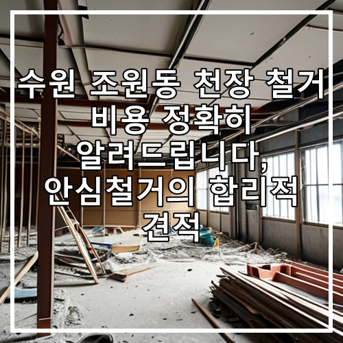 수원 조원동 천장 철거 비용 정확히 알려드립니다, 안심철거의 합리적 견적