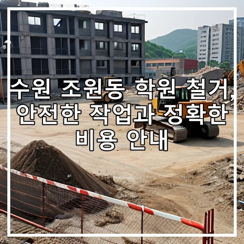 수원 조원동 학원 철거, 안전한 작업과 정확한 비용 안내