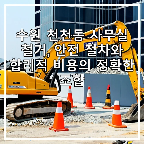수원 천천동 사무실 철거, 안전 절차와 합리적 비용의 정확한 조합