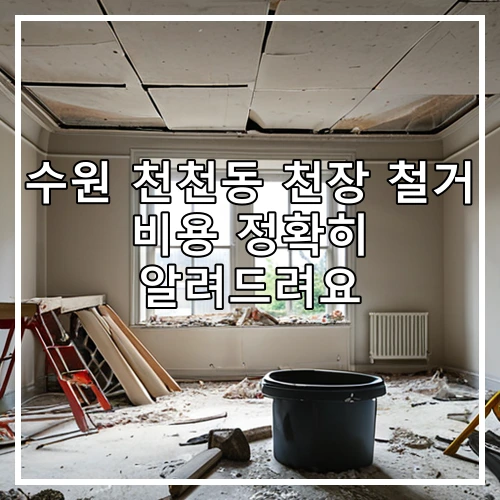 수원 천천동 천장 철거 비용 정확히 알려드려요