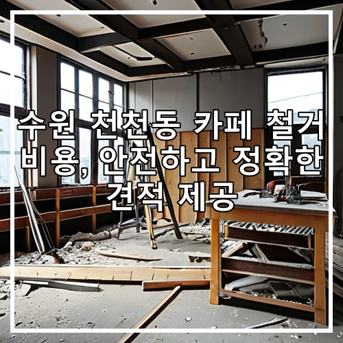 수원 천천동 카페 철거 비용, 안전하고 정확한 견적 제공