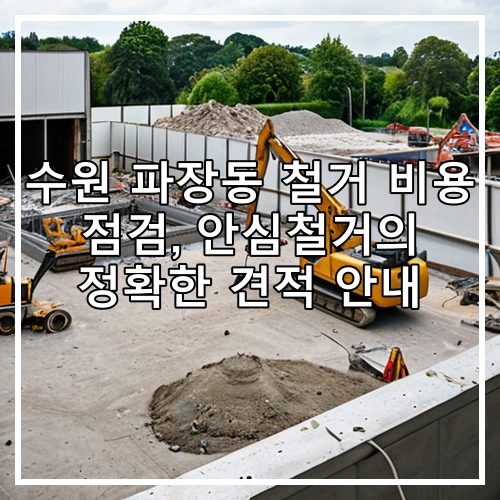 수원 파장동 철거 비용 점검, 안심철거의 정확한 견적 안내