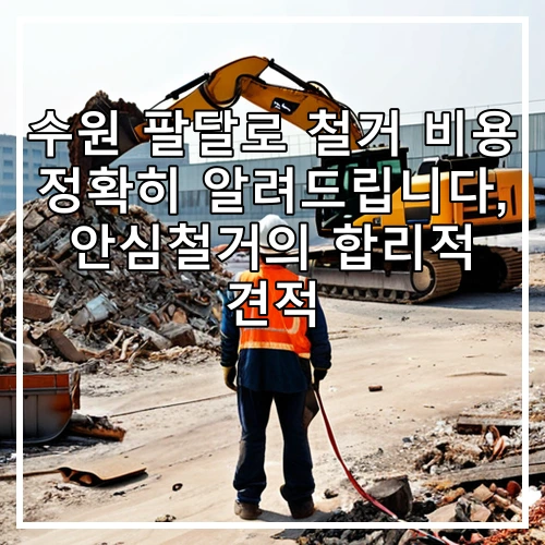 수원 팔달로 철거 비용 정확히 알려드립니다, 안심철거의 합리적 견적