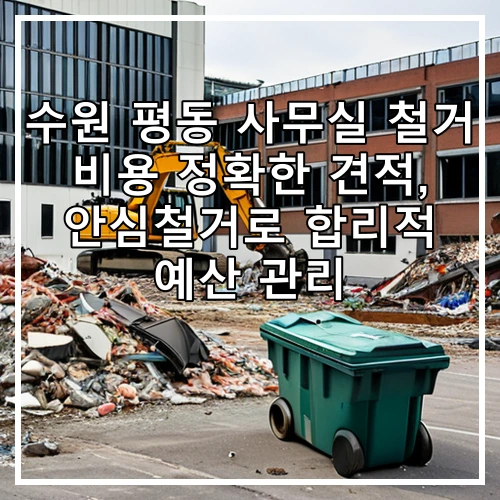 수원 평동 사무실 철거 비용 정확한 견적, 안심철거로 합리적 예산 관리