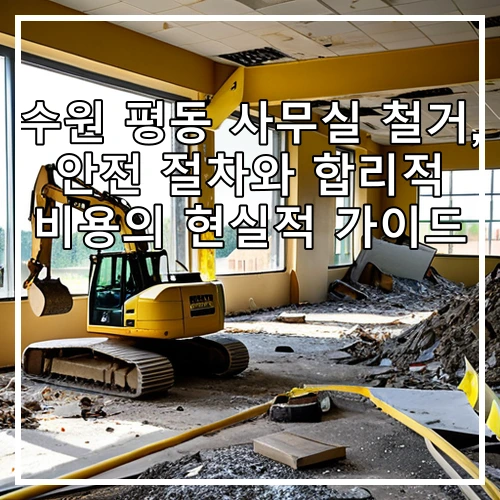 수원 평동 사무실 철거, 안전 절차와 합리적 비용의 현실적 가이드